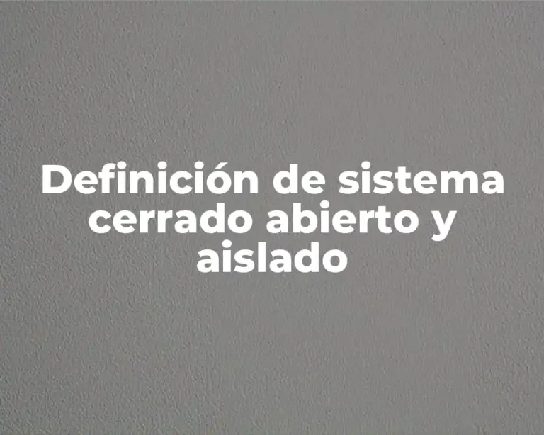 Definición de sistema cerrado abierto y aislado