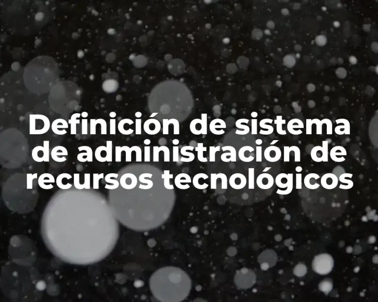 Definición de sistema de administración de recursos tecnológicos