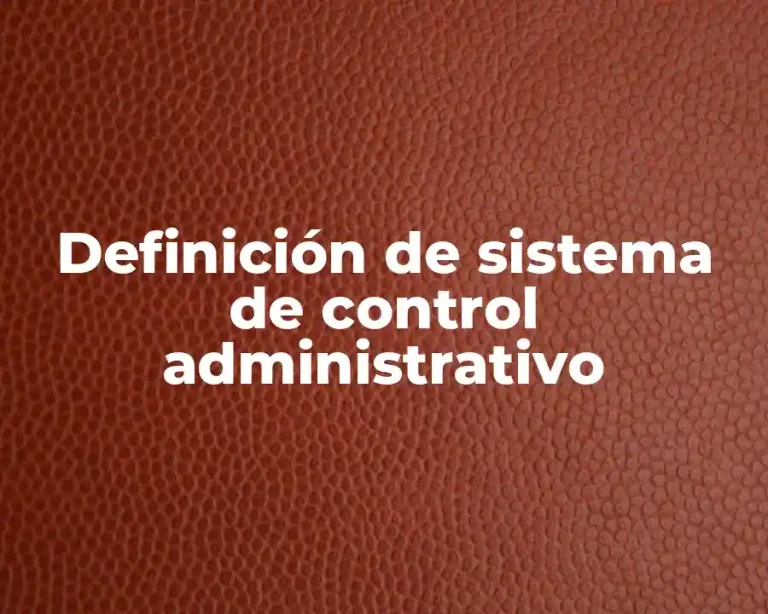Definición de sistema de control administrativo