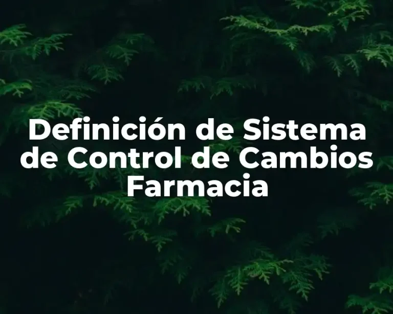 Definición de Sistema de Control de Cambios Farmacia