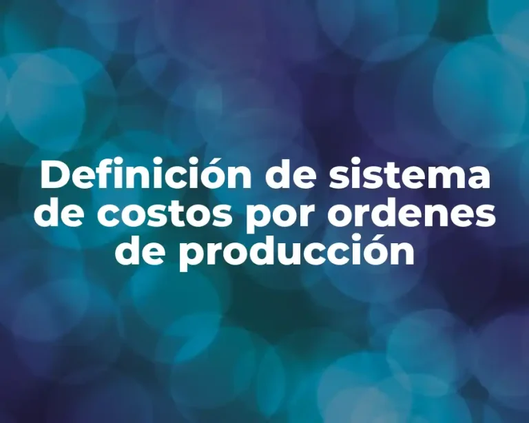 Definición de sistema de costos por ordenes de producción