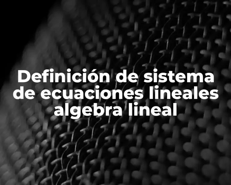 Definición de sistema de ecuaciones lineales algebra lineal