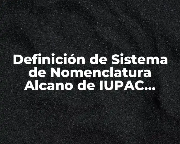 Definición de Sistema de Nomenclatura Alcano de IUPAC Alcanos