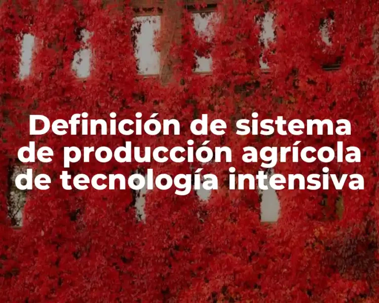 Definición de sistema de producción agrícola de tecnología intensiva