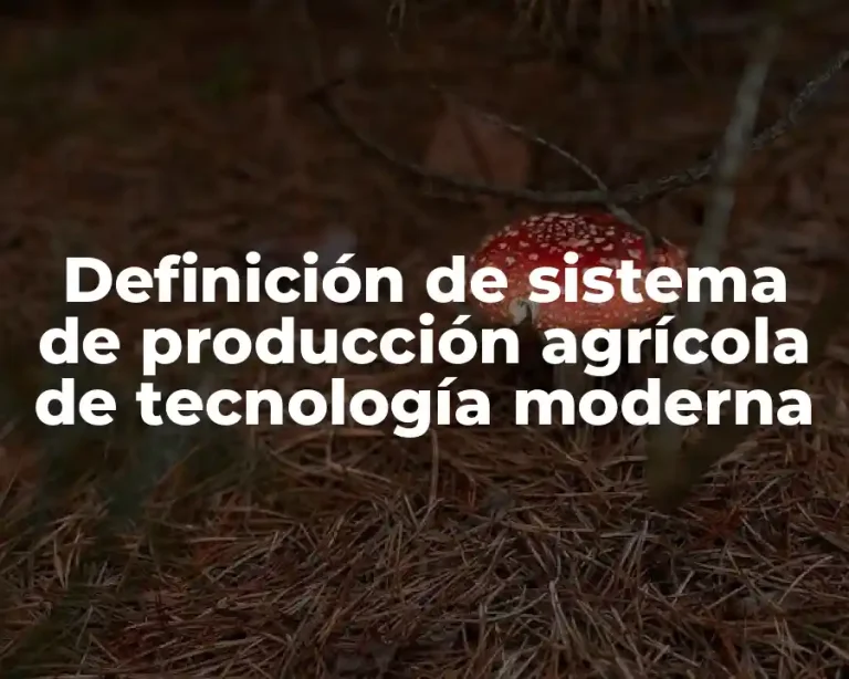 Definición de sistema de producción agrícola de tecnología moderna
