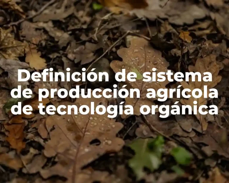 Definición de sistema de producción agrícola de tecnología orgánica