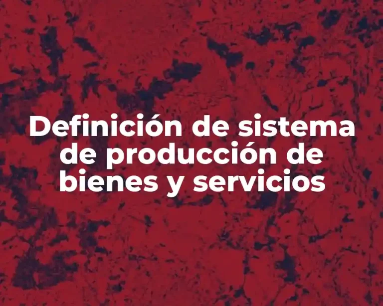 Definición de sistema de producción de bienes y servicios