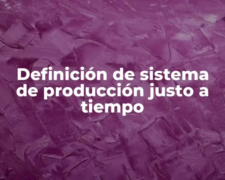 Definición de sistema de producción justo a tiempo