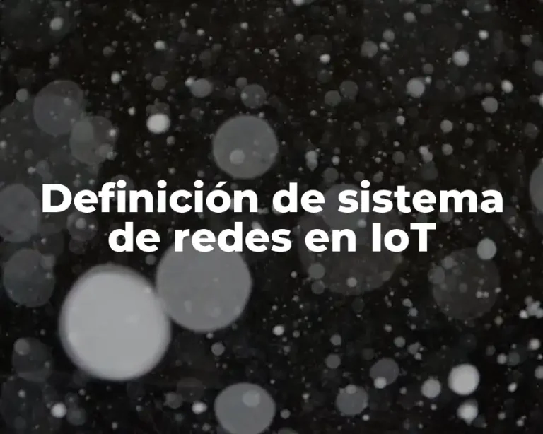 Definición de sistema de redes en IoT