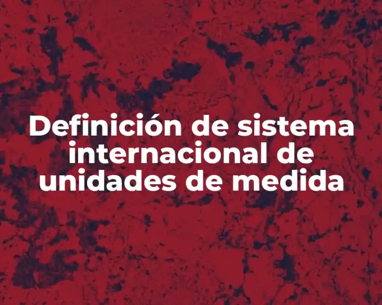 Definición de sistema internacional de unidades de medida