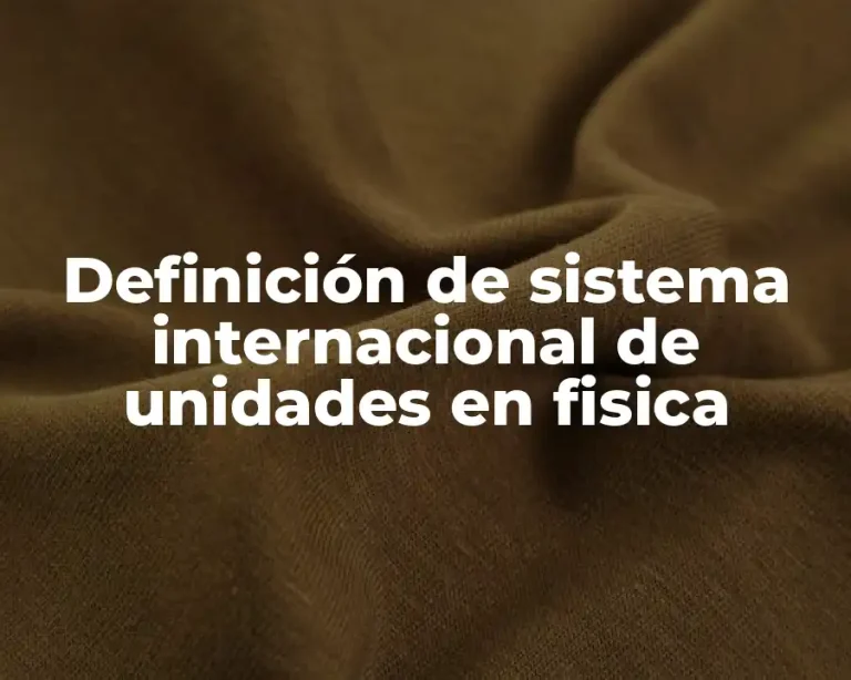 Definición de sistema internacional de unidades en fisica