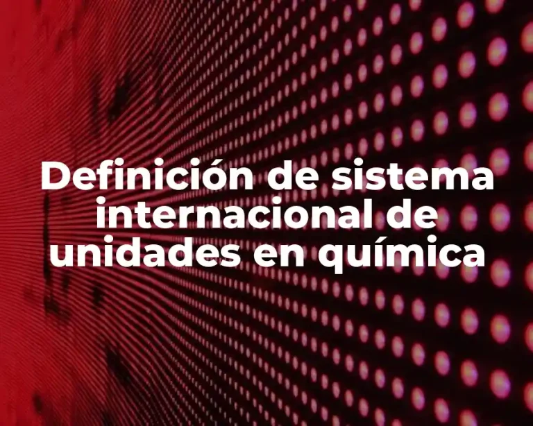 Definición de sistema internacional de unidades en química