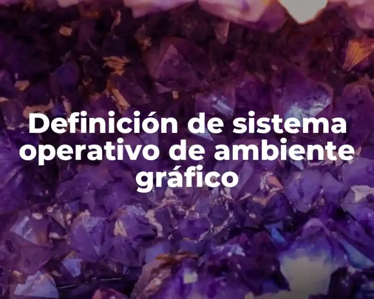 Definición de sistema operativo de ambiente gráfico