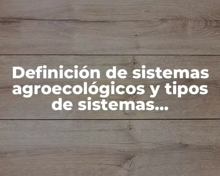 Definición de sistemas agroecológicos y tipos de sistemas agroecológicos