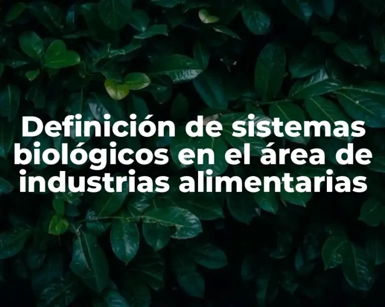 Definición de sistemas biológicos en el área de industrias alimentarias
