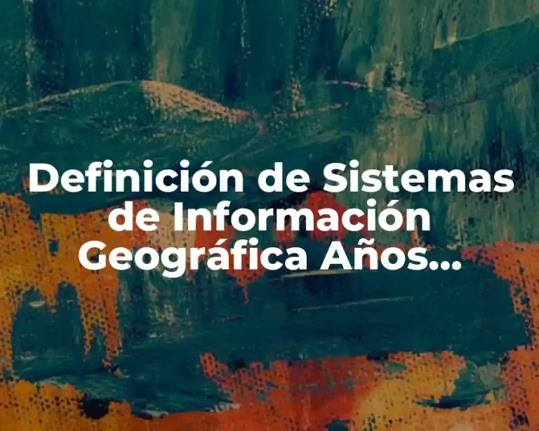 Definición de Sistemas de Información Geográfica Años Anteriores