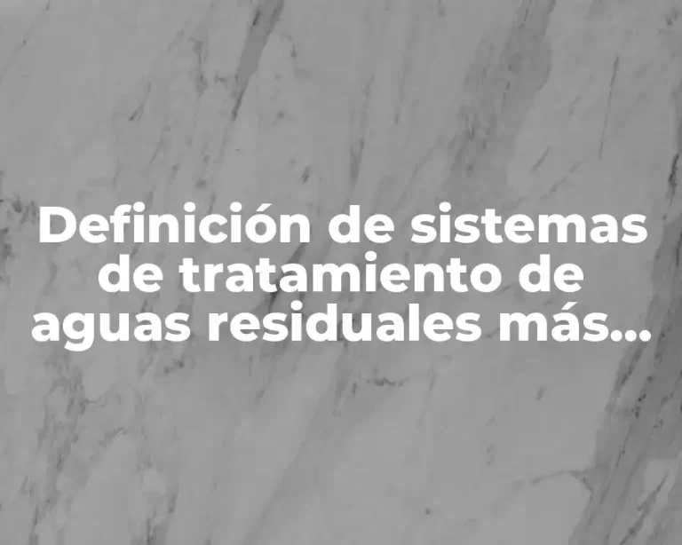 Definición de sistemas de tratamiento de aguas residuales más comunes