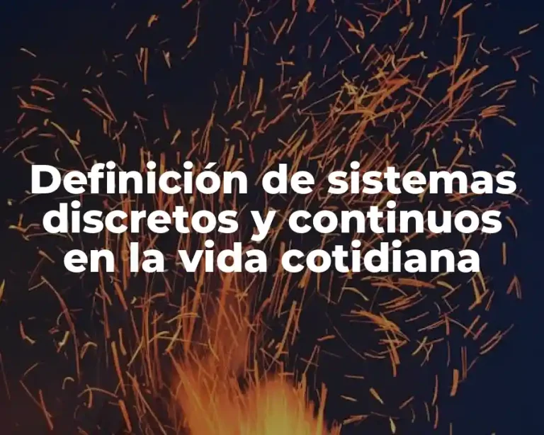 Definición de sistemas discretos y continuos en la vida cotidiana