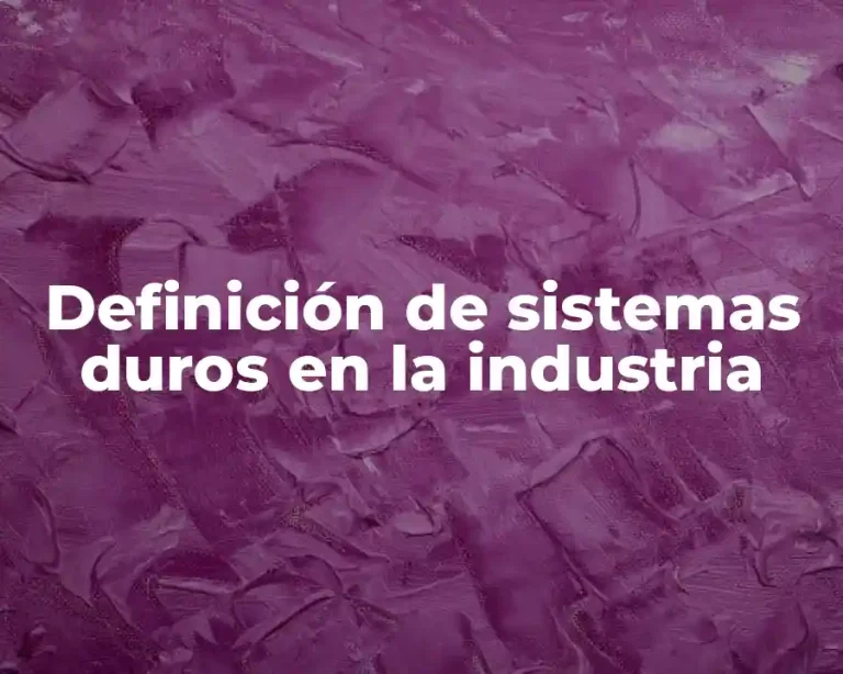 Definición de sistemas duros en la industria