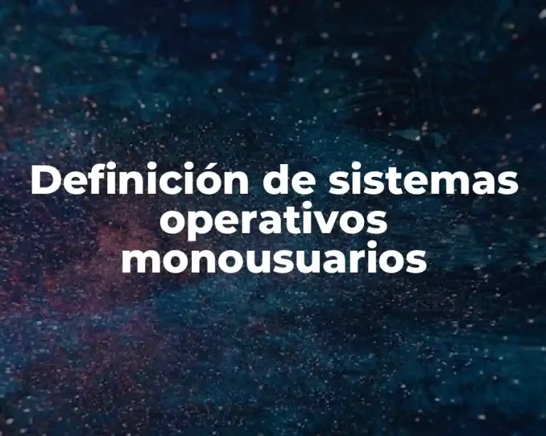 Definición de sistemas operativos monousuarios