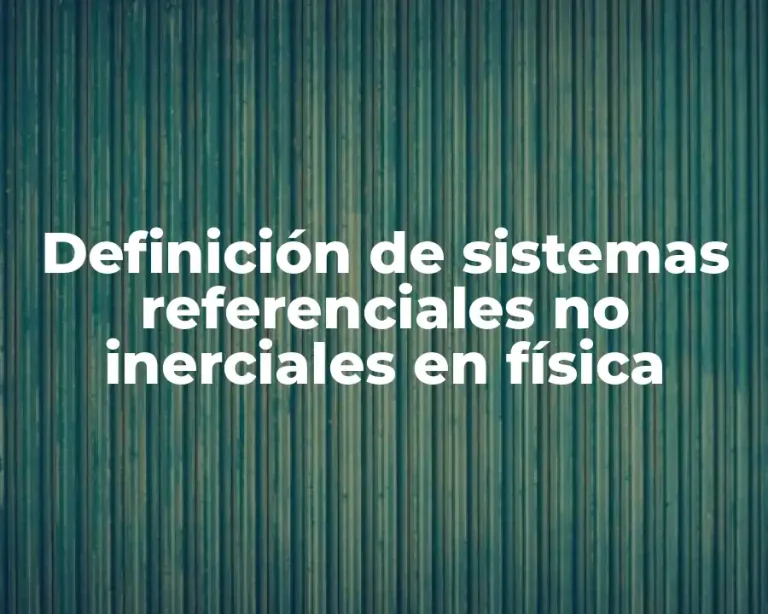 Definición de sistemas referenciales no inerciales en física