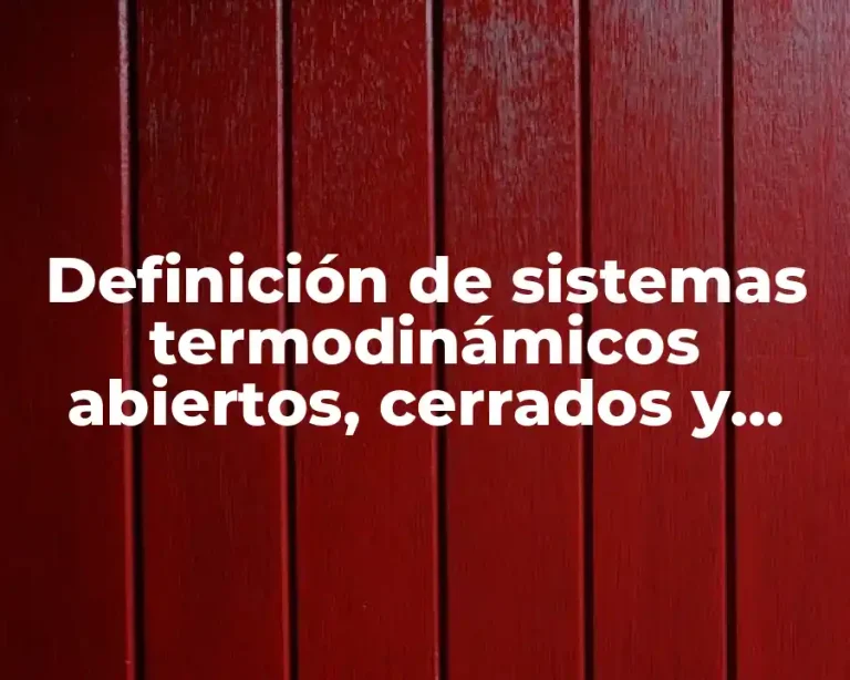 Definición de sistemas termodinámicos abiertos, cerrados y aislados