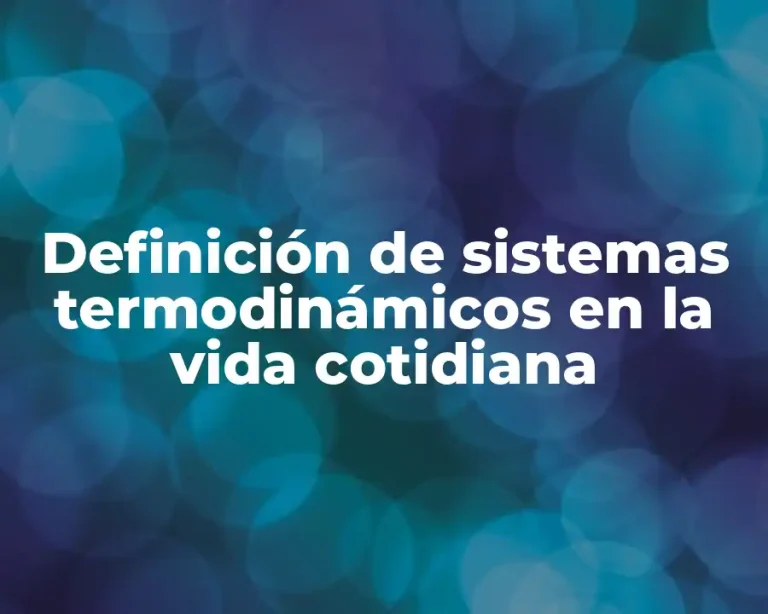 Definición de sistemas termodinámicos en la vida cotidiana
