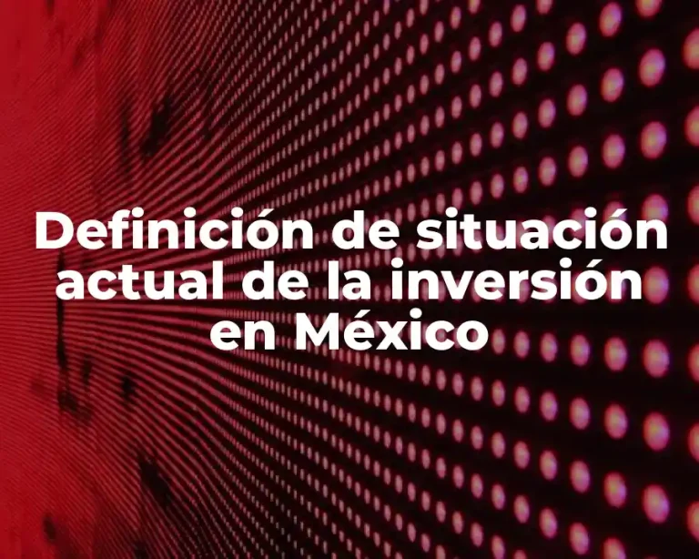 Definición de situación actual de la inversión en México
