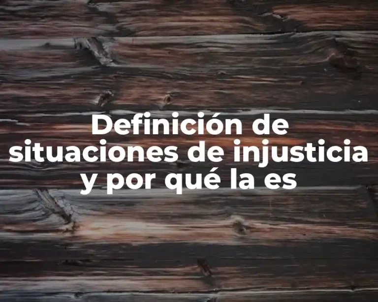 Definición de situaciones de injusticia y por qué la es