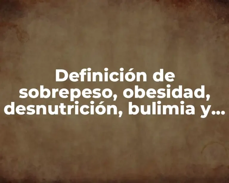 Definición de sobrepeso, obesidad, desnutrición, bulimia y anorexia