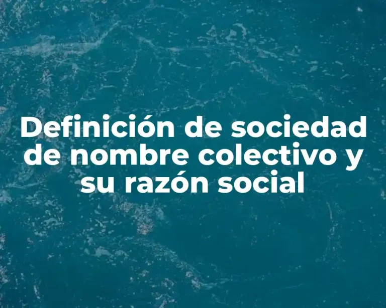 Definición de sociedad de nombre colectivo y su razón social