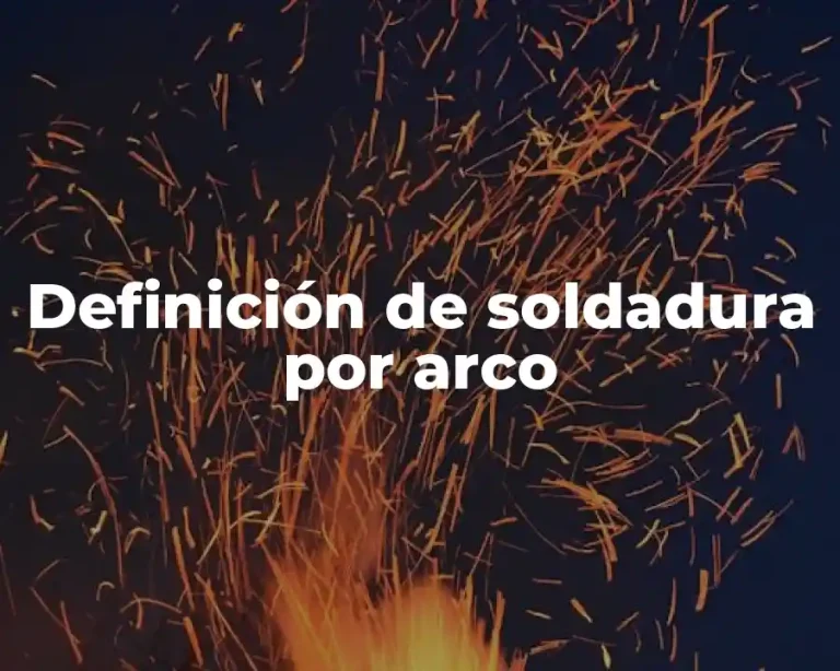 Definición de soldadura por arco
