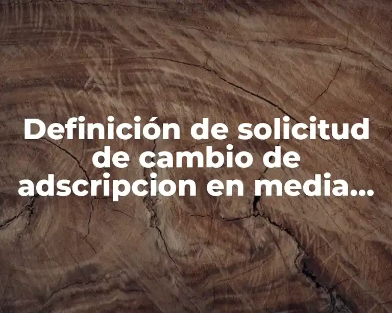 Definición de solicitud de cambio de adscripcion en media superior