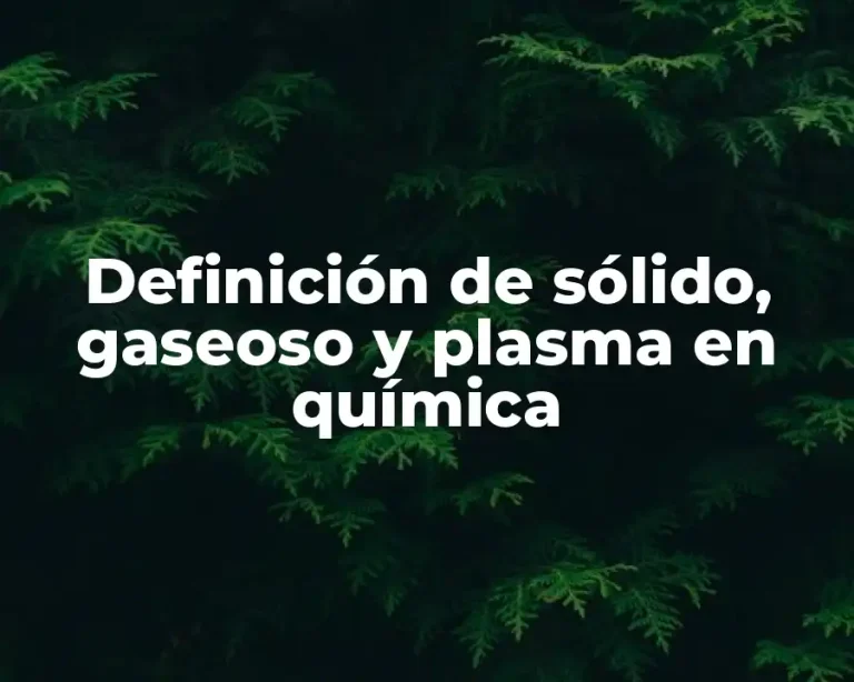 Definición de sólido, gaseoso y plasma en química