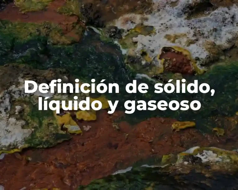 Definición de sólido, líquido y gaseoso
