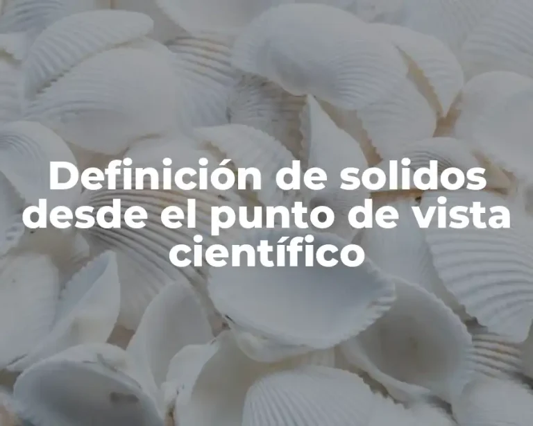 Definición de solidos desde el punto de vista científico