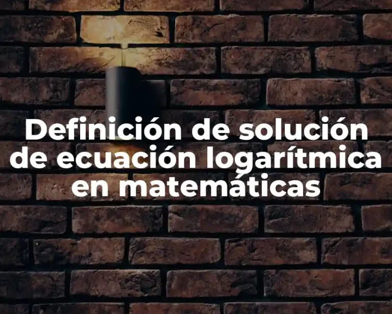Definición de solución de ecuación logarítmica en matemáticas