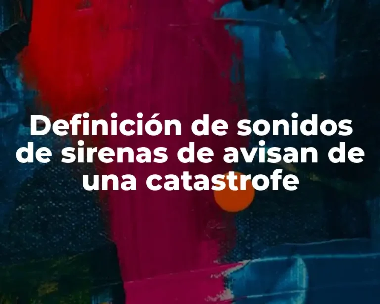 Definición de sonidos de sirenas de avisan de una catastrofe