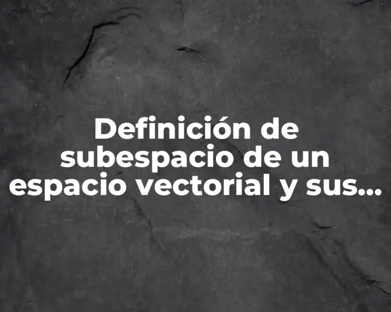 Definición de subespacio de un espacio vectorial y sus propiedades