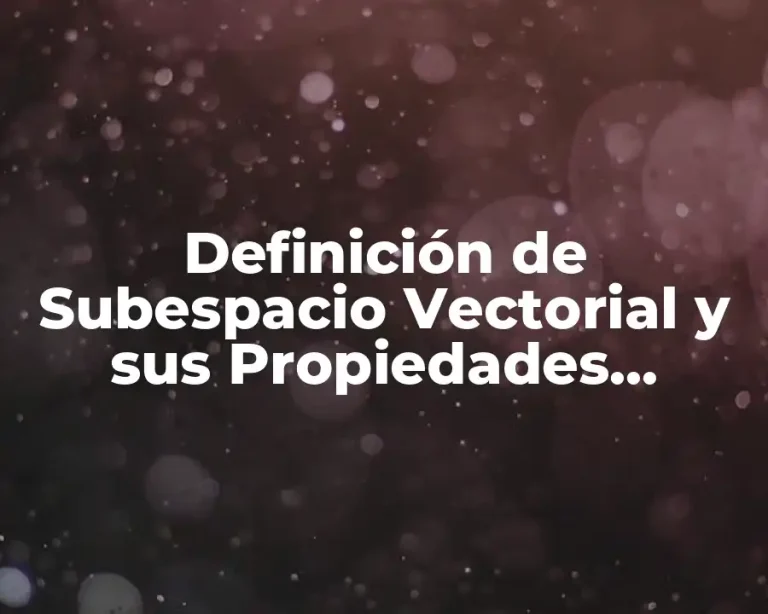 Definición de Subespacio Vectorial y sus Propiedades Combinación Lineal