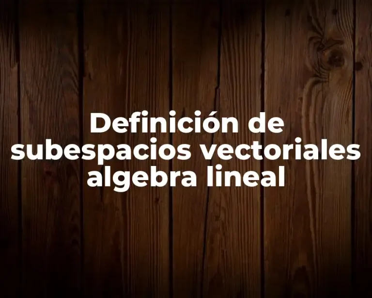 Definición de subespacios vectoriales algebra lineal