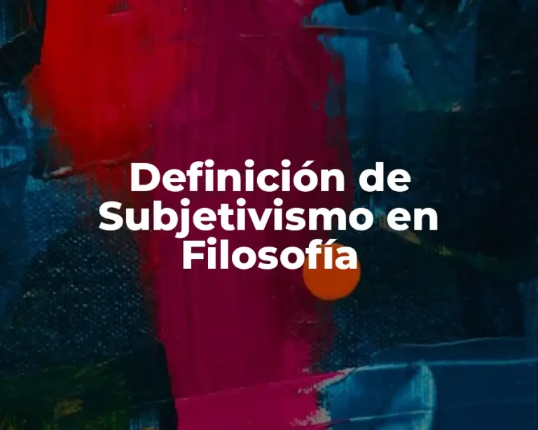 Definición de Subjetivismo en Filosofía