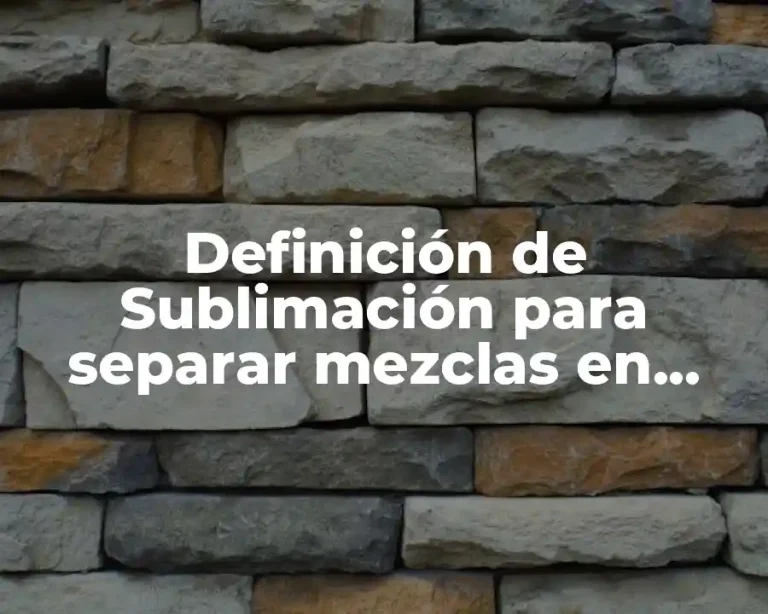 Definición de Sublimación para separar mezclas en Química