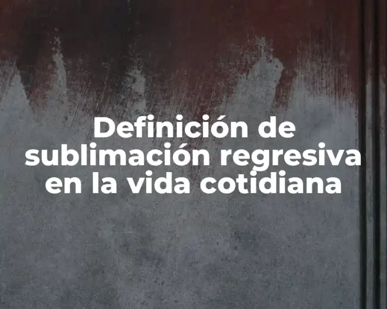 Definición de sublimación regresiva en la vida cotidiana