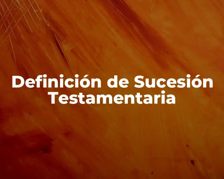 Definición de Sucesión Testamentaria