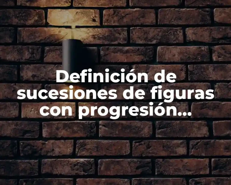 Definición de sucesiones de figuras con progresión aritmética o geométrica