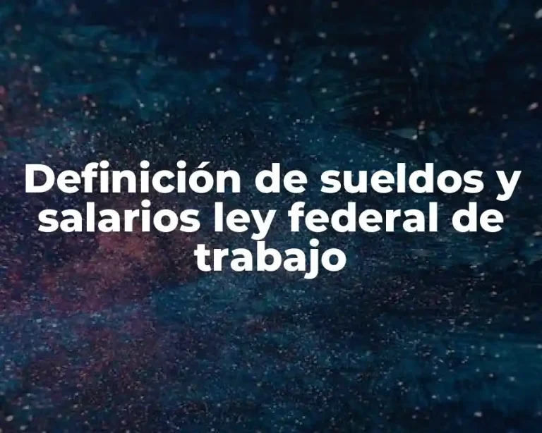 Definición de sueldos y salarios ley federal de trabajo