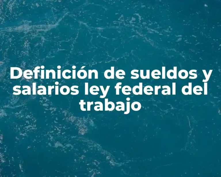 Definición de sueldos y salarios ley federal del trabajo