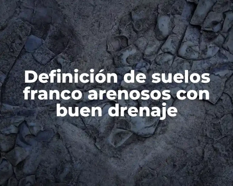 Definición de suelos franco arenosos con buen drenaje