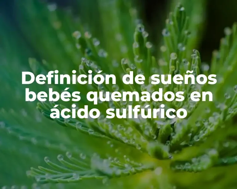 Definición de sueños bebés quemados en ácido sulfúrico